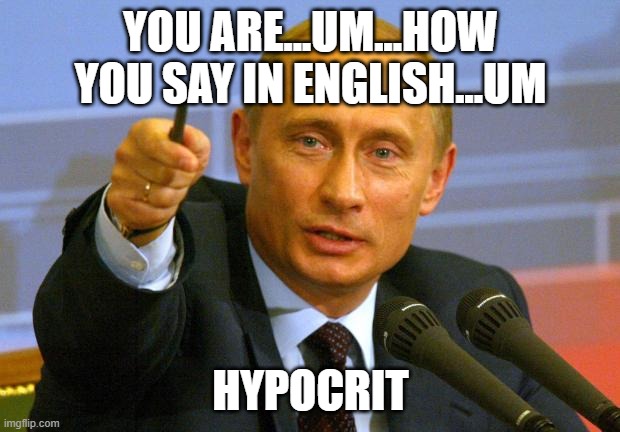 Good Guy Putin Meme | YOU ARE...UM...HOW YOU SAY IN ENGLISH...UM HYPOCRIT | image tagged in memes,good guy putin | made w/ Imgflip meme maker