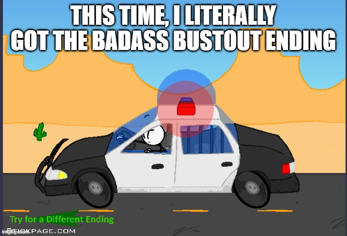 THIS TIME, I LITERALLY GOT THE BADASS BUSTOUT ENDING | made w/ Imgflip meme maker