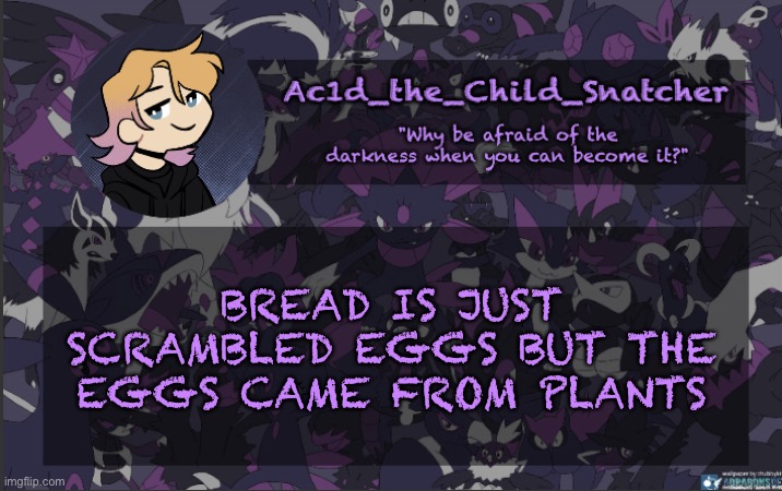 good morning chat :) | BREAD IS JUST SCRAMBLED EGGS BUT THE EGGS CAME FROM PLANTS | made w/ Imgflip meme maker