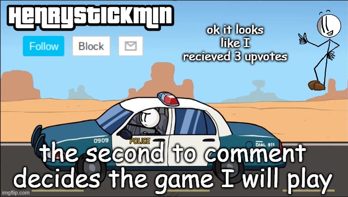HenryStickmin Gangsta 4 Lyfe temp | ok it looks like I recieved 3 upvotes; the second to comment decides the game I will play | image tagged in henrystickmin gangsta 4 lyfe temp | made w/ Imgflip meme maker