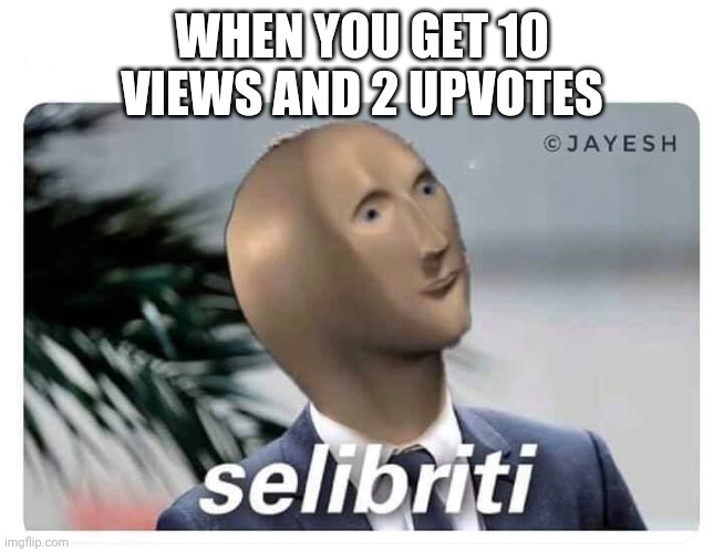 I am the most popular person in the world ? |  WHEN YOU GET 10 VIEWS AND 2 UPVOTES | image tagged in meme man selibriti,how to handle fame,why are you reading this,barney will eat all of your delectable biscuits,upvote | made w/ Imgflip meme maker