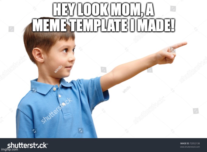 Hey Look Mom | HEY LOOK MOM, A MEME TEMPLATE I MADE! | image tagged in hey look mom | made w/ Imgflip meme maker