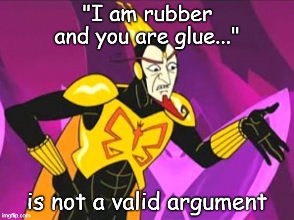 "I am rubber and you are glue..." is not a valid argument | made w/ Imgflip meme maker