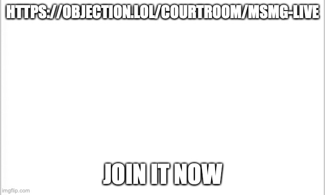 tomfoolery | HTTPS://OBJECTION.LOL/COURTROOM/MSMG-LIVE; JOIN IT NOW | image tagged in white background | made w/ Imgflip meme maker