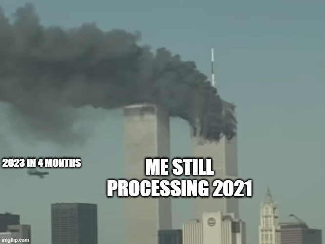 :troll: | ME STILL PROCESSING 2021; 2023 IN 4 MONTHS | made w/ Imgflip meme maker