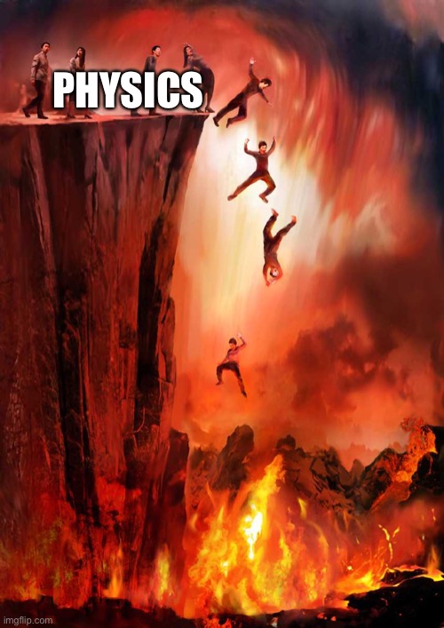 jumping into hell | PHYSICS | image tagged in jumping into hell | made w/ Imgflip meme maker