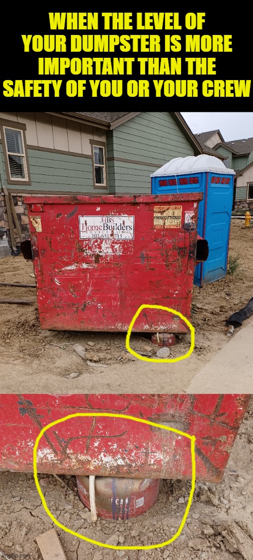 Saw this IRL at a site near my house | WHEN THE LEVEL OF YOUR DUMPSTER IS MORE IMPORTANT THAN THE SAFETY OF YOU OR YOUR CREW | image tagged in gas can,you had one job,unsafe | made w/ Imgflip meme maker