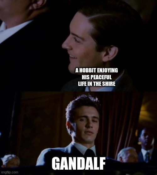 Gandalf |  A HOBBIT ENJOYING HIS PEACEFUL LIFE IN THE SHIRE; GANDALF | image tagged in spiderman 3,lotr,bilbo baggins,frodo baggins,gandalf | made w/ Imgflip meme maker