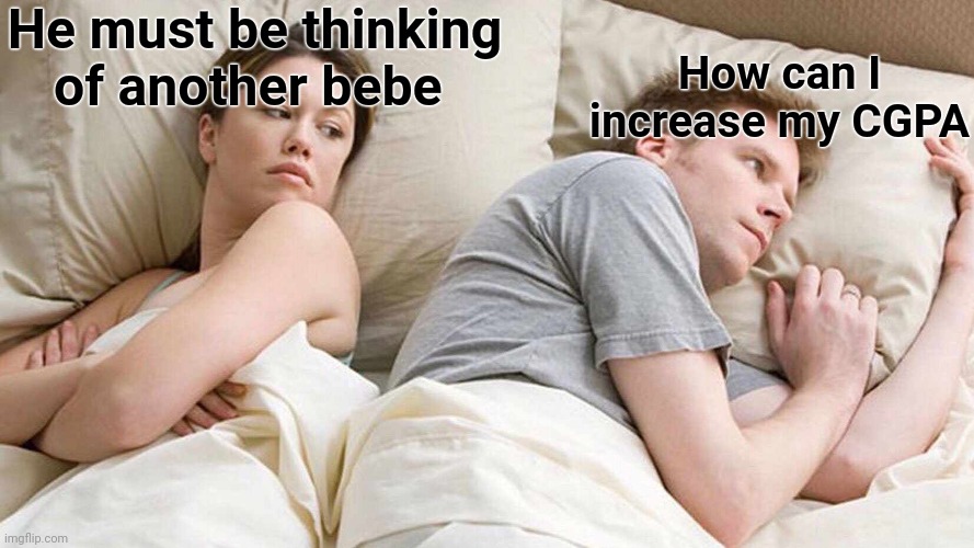 I Bet He's Thinking About Other Women | He must be thinking of another bebe; How can I increase my CGPA | image tagged in memes,i bet he's thinking about other women | made w/ Imgflip meme maker