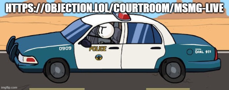 thsc police car | HTTPS://OBJECTION.LOL/COURTROOM/MSMG-LIVE | image tagged in thsc police car | made w/ Imgflip meme maker