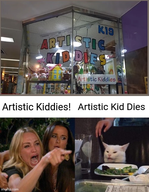 Huh |  Artistic Kiddies! Artistic Kid Dies | image tagged in memes,woman yelling at cat,graphic design problems,cat,art | made w/ Imgflip meme maker