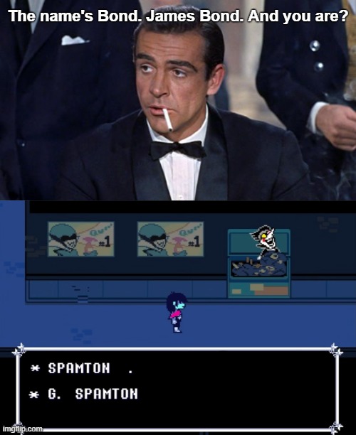 Spamton. G. Spamton | The name's Bond. James Bond. And you are? | image tagged in james bond,spamton,deltarune | made w/ Imgflip meme maker