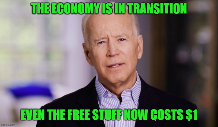 Joe Biden 2020 | THE ECONOMY IS IN TRANSITION EVEN THE FREE STUFF NOW COSTS $1 | image tagged in joe biden 2020 | made w/ Imgflip meme maker