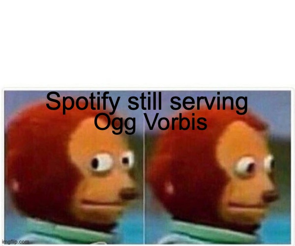 Monkey Puppet Meme | Spotify still serving; Ogg Vorbis | image tagged in memes,monkey puppet | made w/ Imgflip meme maker