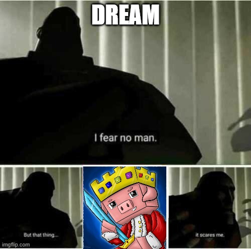 I fear no man | DREAM | image tagged in i fear no man | made w/ Imgflip meme maker