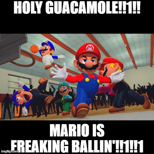 Mario be ballin' | HOLY GUACAMOLE!!1!! MARIO IS FREAKING BALLIN'!!1!!1 | image tagged in mario,basketball,ballin' | made w/ Imgflip meme maker