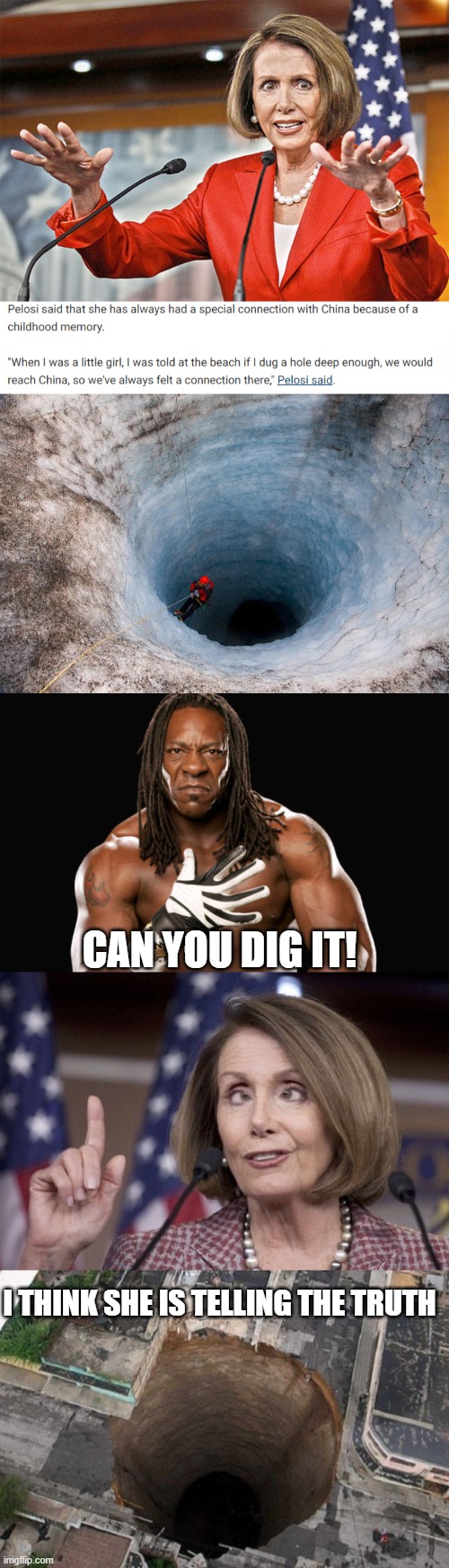 Can You Dig it! | CAN YOU DIG IT! I THINK SHE IS TELLING THE TRUTH | image tagged in nancy pelosi is crazy,huge hole,can you dig it - booker t,nancy pelosi,that's a big hole | made w/ Imgflip meme maker