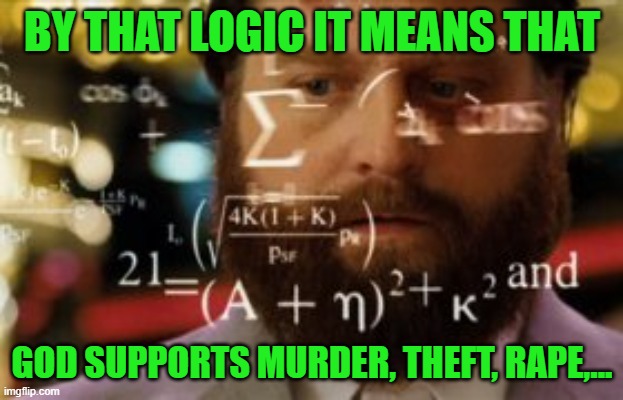 Trying to calculate how much sleep I can get | BY THAT LOGIC IT MEANS THAT GOD SUPPORTS MURDER, THEFT, RAPE,... | image tagged in trying to calculate how much sleep i can get | made w/ Imgflip meme maker