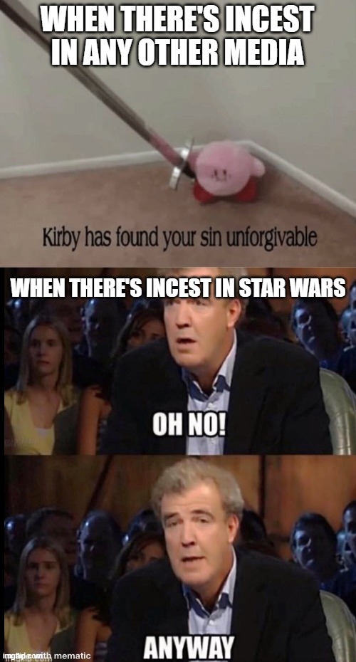 WHEN THERE'S INCEST IN ANY OTHER MEDIA; WHEN THERE'S INCEST IN STAR WARS | image tagged in kirby has found your sin unforgivable,oh no anyway,star wars,incest | made w/ Imgflip meme maker