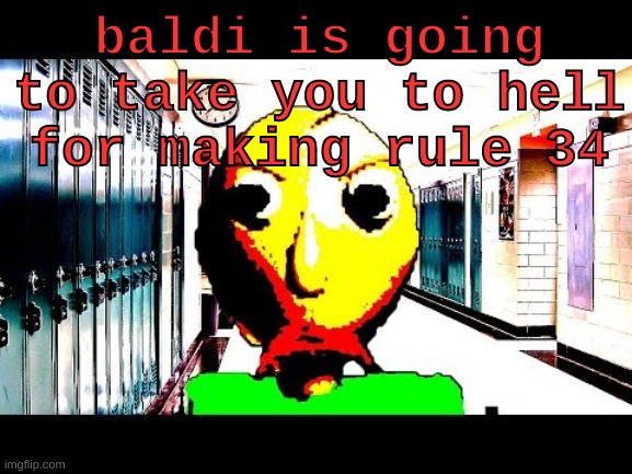 Baldi | baldi is going to take you to hell for making rule 34 | image tagged in baldi | made w/ Imgflip meme maker