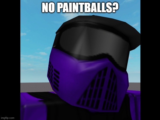 NO PAINTBALLS? | made w/ Imgflip meme maker