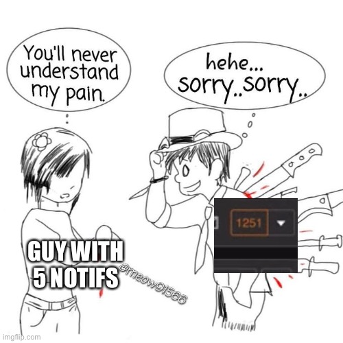 You'll never understand my pain | GUY WITH 5 NOTIFS | image tagged in you'll never understand my pain | made w/ Imgflip meme maker