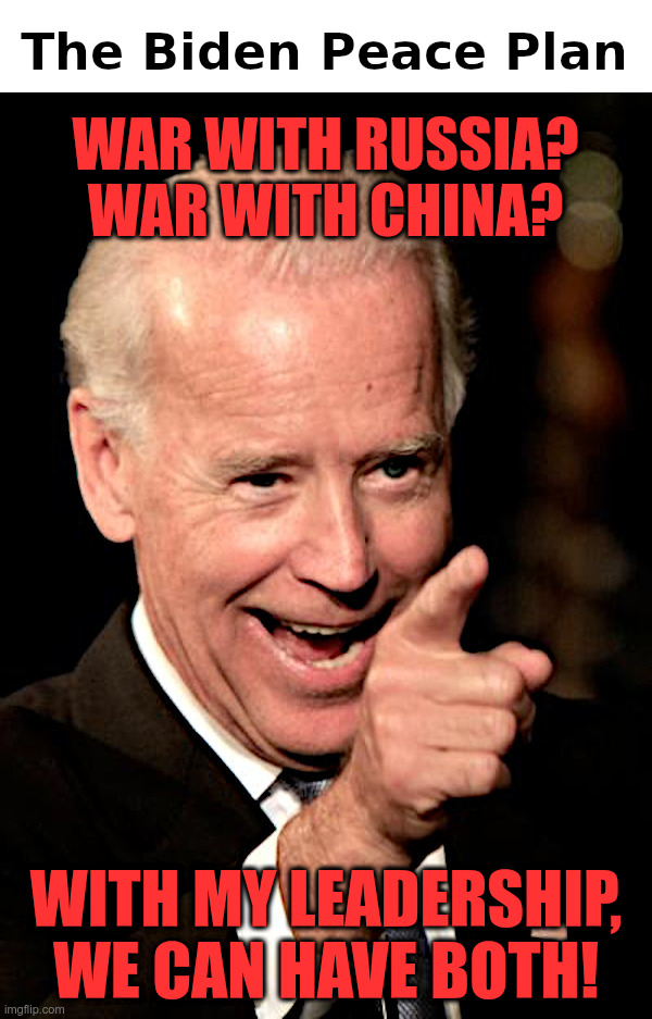 The Biden Peace Plan | image tagged in joe biden,peace,plan,war,russia,china | made w/ Imgflip meme maker