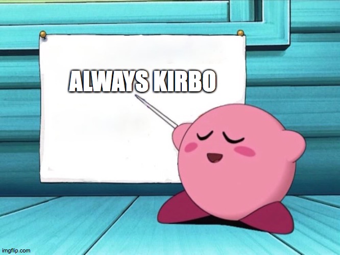 kirby sign | ALWAYS KIRBO | image tagged in kirby sign | made w/ Imgflip meme maker