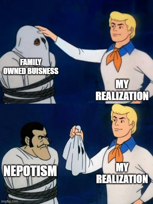 Nepotism Disguise |  FAMILY OWNED BUISNESS; MY REALIZATION; MY REALIZATION; NEPOTISM | image tagged in scooby doo mask reveal,business,politics,wait a minute,family,nepotism | made w/ Imgflip meme maker