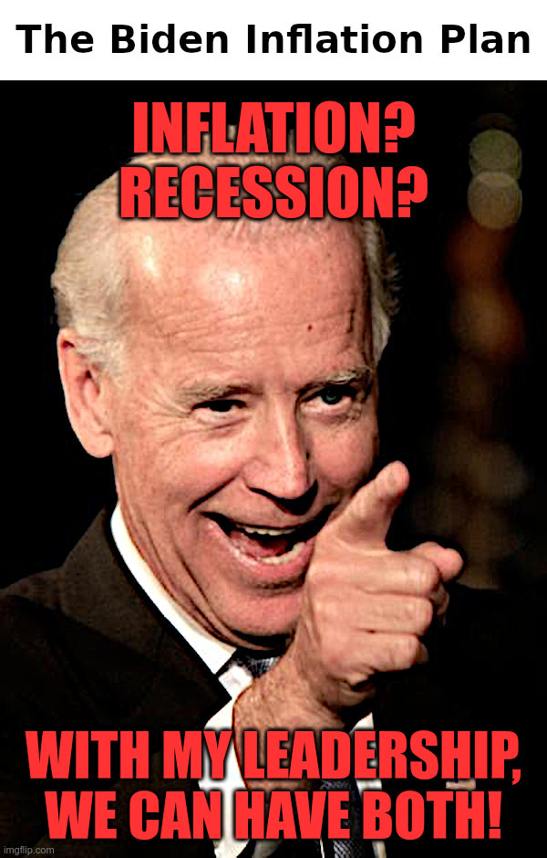 The Biden Inflation Plan | image tagged in joe biden,inflation,recession,plan,you can't fix stupid | made w/ Imgflip meme maker