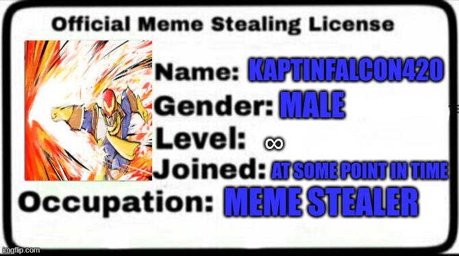 Meme Stealing License |  KAPTINFALCON420; MALE; ∞; AT SOME POINT IN TIME; MEME STEALER | image tagged in meme stealing license | made w/ Imgflip meme maker