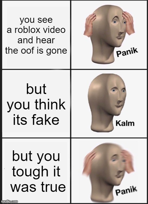 Panik Kalm Panik Meme | you see a roblox video and hear the oof is gone; but you think its fake; but you tough it  was true | image tagged in memes,panik kalm panik | made w/ Imgflip meme maker
