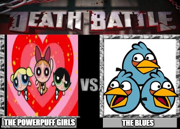 death battle | THE POWERPUFF GIRLS; THE BLUES | image tagged in death battle | made w/ Imgflip meme maker