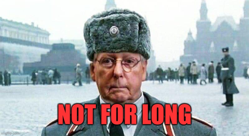 Moscow Mitch | NOT FOR LONG | image tagged in moscow mitch | made w/ Imgflip meme maker