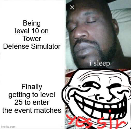 Tower Defense Simulator | Being level 10 on Tower Defense Simulator; Finally getting to level 25 to enter the event matches | image tagged in roblox meme | made w/ Imgflip meme maker