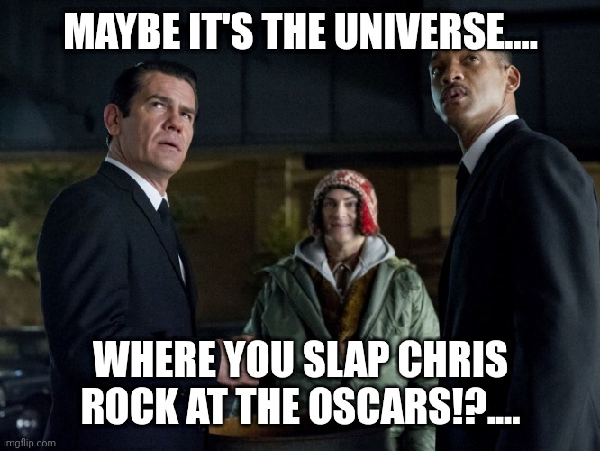 Will Smith Oscars meme | MAYBE IT'S THE UNIVERSE.... WHERE YOU SLAP CHRIS ROCK AT THE OSCARS!?.... | image tagged in will smith | made w/ Imgflip meme maker