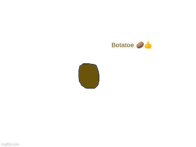 botatoe | image tagged in botatoe | made w/ Imgflip meme maker