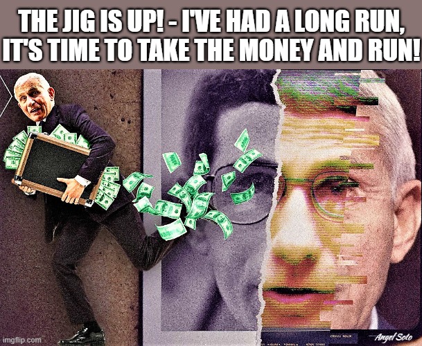 Fauci is corrupt |  THE JIG IS UP! - I'VE HAD A LONG RUN,
IT'S TIME TO TAKE THE MONEY AND RUN! Angel Soto | image tagged in coronavirus meme,covid19,fauci,money,running away,corrupt | made w/ Imgflip meme maker