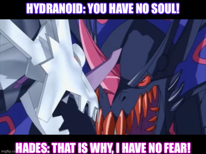 Bakugan New Vestroia (Nutshell) | HYDRANOID: YOU HAVE NO SOUL! HADES: THAT IS WHY, I HAVE NO FEAR! | image tagged in bakugan,tranaformers movie 4,memes,best reference | made w/ Imgflip meme maker