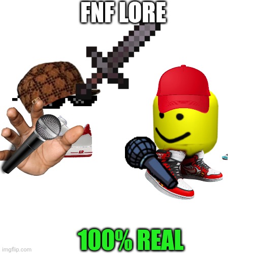 This is a real lore now | FNF LORE; 100% REAL | image tagged in memes,blank transparent square,funny | made w/ Imgflip meme maker