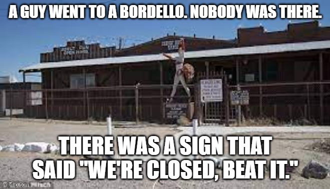meme by brad bordello | A GUY WENT TO A BORDELLO. NOBODY WAS THERE. THERE WAS A SIGN THAT SAID "WE'RE CLOSED, BEAT IT." | image tagged in toilet humor | made w/ Imgflip meme maker