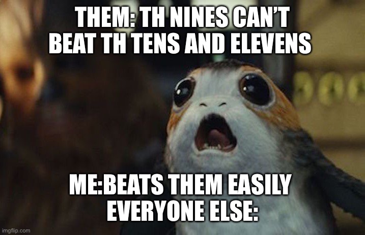 I am the greatest TH nine on Clash of Clans | THEM: TH NINES CAN’T BEAT TH TENS AND ELEVENS; ME:BEATS THEM EASILY 
EVERYONE ELSE: | image tagged in star wars porg,clash of clans | made w/ Imgflip meme maker