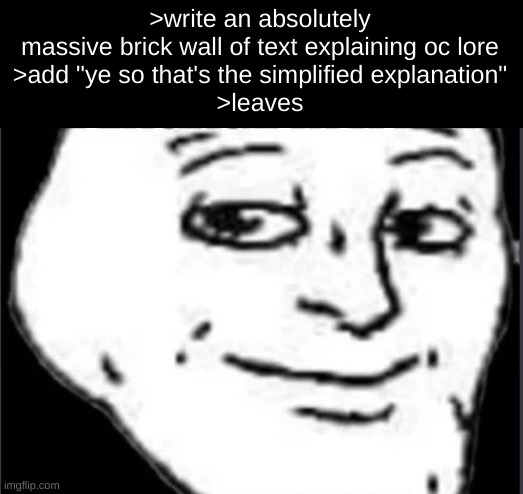 handsome trollface | >write an absolutely massive brick wall of text explaining oc lore
>add "ye so that's the simplified explanation"
>leaves | image tagged in handsome trollface,drm oc | made w/ Imgflip meme maker
