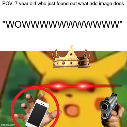 WOWWWWWWWWWWWW | POV: 7 year old who just found out what add image does; "WOWWWWWWWWWWW" | image tagged in memes,surprised pikachu | made w/ Imgflip meme maker