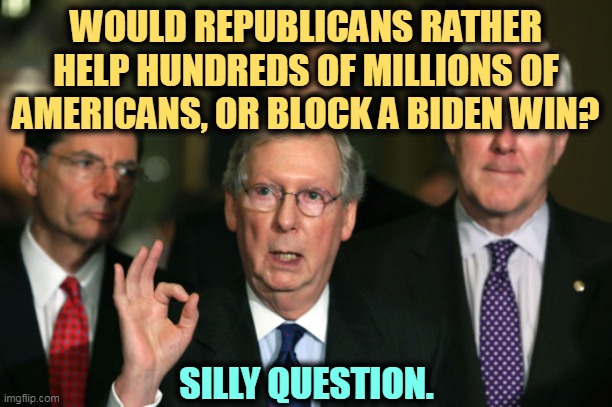 Republicans have no solutions, just obstructionism. | WOULD REPUBLICANS RATHER HELP HUNDREDS OF MILLIONS OF AMERICANS, OR BLOCK A BIDEN WIN? SILLY QUESTION. | image tagged in mitch mcconnell zero,republicans,hurt,america,political,games | made w/ Imgflip meme maker