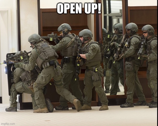 FBI SWAT | OPEN UP! | image tagged in fbi swat | made w/ Imgflip meme maker