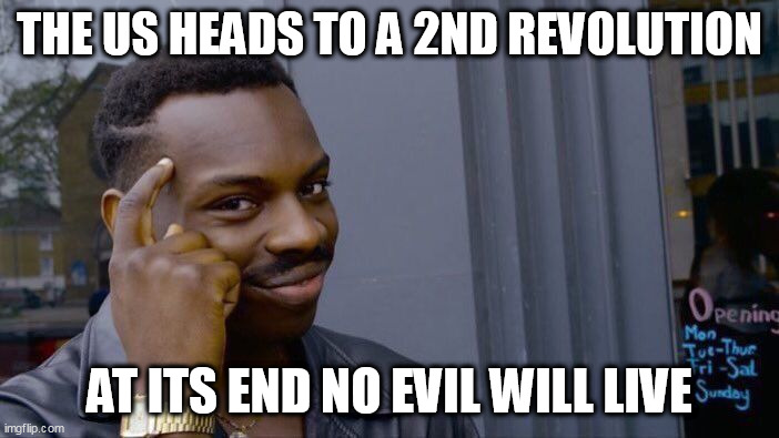 Roll Safe Think About It Meme | THE US HEADS TO A 2ND REVOLUTION; AT ITS END NO EVIL WILL LIVE | image tagged in memes,roll safe think about it | made w/ Imgflip meme maker