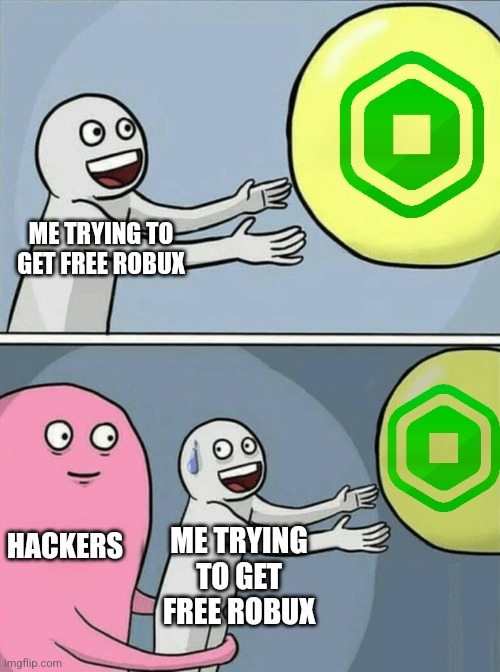 Running Away Balloon Meme | ME TRYING TO GET FREE ROBUX; HACKERS; ME TRYING TO GET FREE ROBUX | image tagged in memes,running away balloon | made w/ Imgflip meme maker