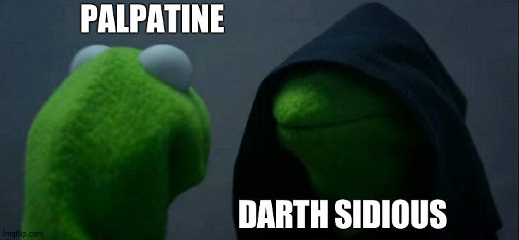 Just a cloaked Palpatine |  PALPATINE; DARTH SIDIOUS | image tagged in memes,evil kermit,star wars | made w/ Imgflip meme maker