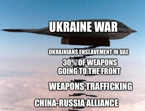 Ukraine War….what was it good for… |  UKRAINE WAR; UKRAINIANS ENSLAVEMENT IN UAE; 30% OF WEAPONS GOING TO THE FRONT; WEAPONS TRAFFICKING; CHINA-RUSSIA ALLIANCE | image tagged in stealth bomber | made w/ Imgflip meme maker